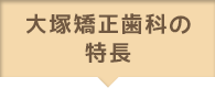 大塚矯正歯科の特徴